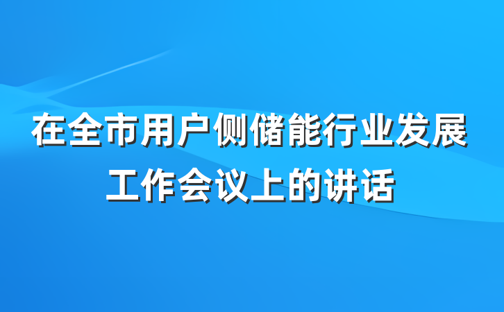 在全市用户侧储能行业发展工作会议上的讲话
