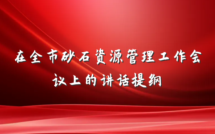 在全市砂石资源管理工作会议上的讲话提纲