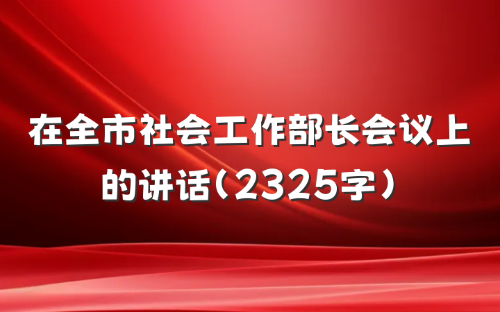 在全市社会工作部长会议上的讲话（2325字）