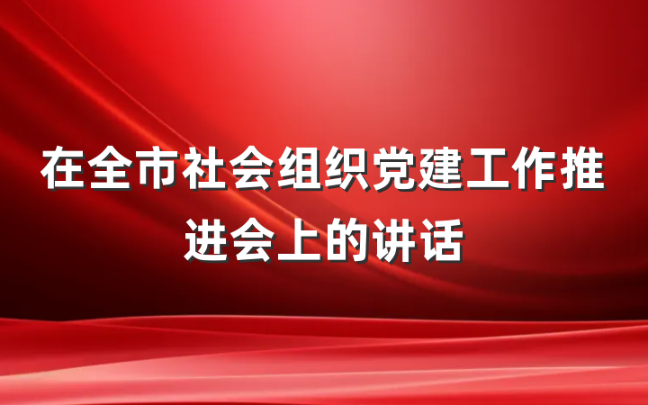 在全市社会组织党建工作推进会上的讲话