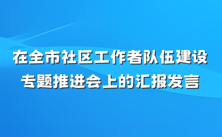 在全市社区工作者队伍建设专题推进会上的汇报发言
