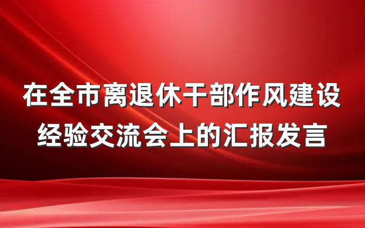 在全市离退休干部作风建设经验交流会上的汇报发言