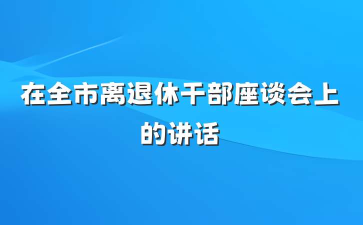 在全市离退休干部座谈会上的讲话