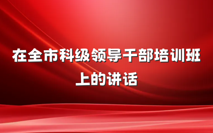 在全市科级领导干部培训班上的讲话