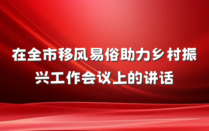 在全市移风易俗助力乡村振兴工作会议上的讲话