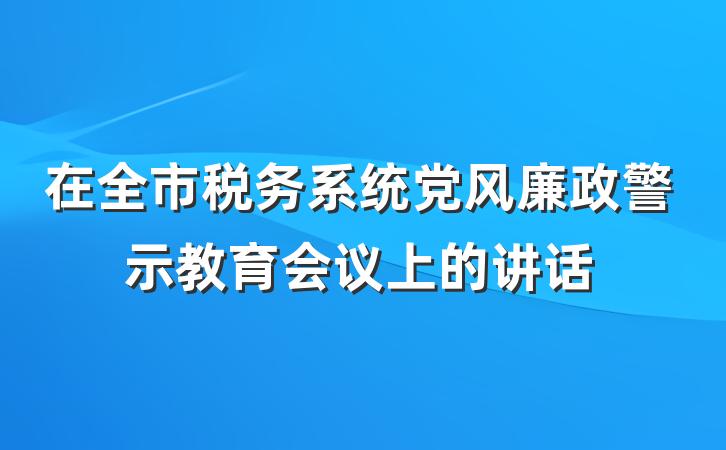 在全市税务系统党风廉政警示教育会议上的讲话