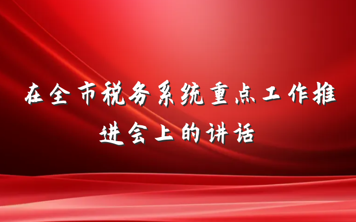 在全市税务系统重点工作推进会上的讲话