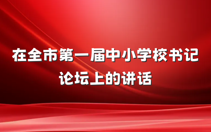 在全市第一届中小学校书记论坛上的讲话