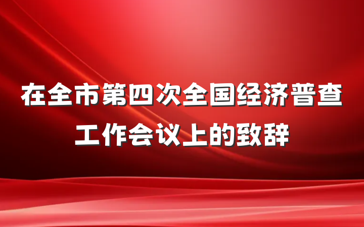 在全市第四次全国经济普查工作会议上的致辞