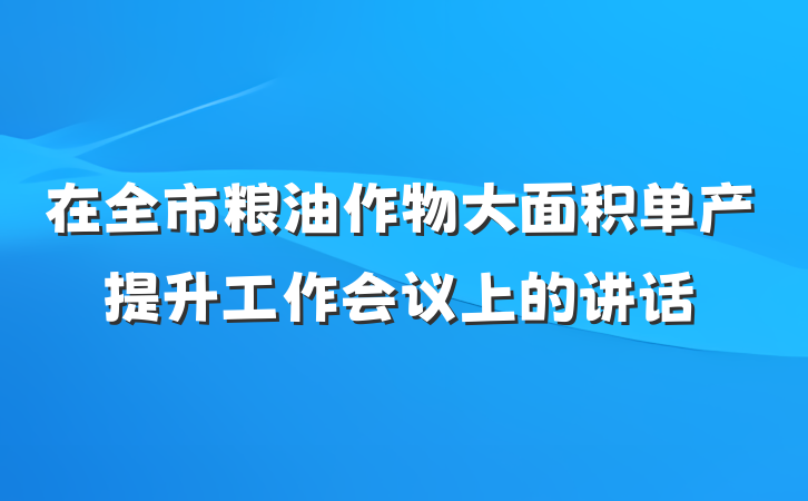 在全市粮油作物大面积单产提升工作会议上的讲话