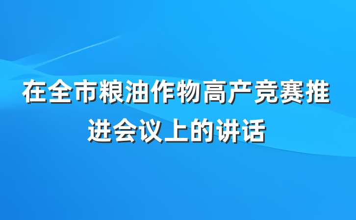 在全市粮油作物高产竞赛推进会议上的讲话