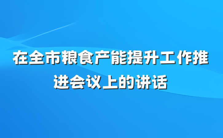 在全市粮食产能提升工作推进会议上的讲话