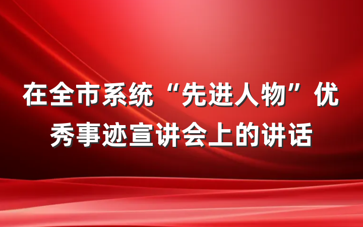 在全市系统“先进人物”优秀事迹宣讲会上的讲话