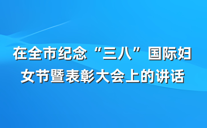 在全市纪念“三八”国际妇女节暨表彰大会上的讲话
