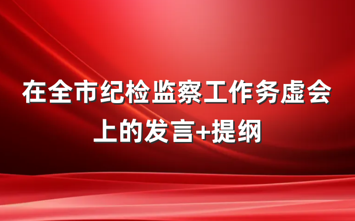 在全市纪检监察工作务虚会上的发言 提纲
