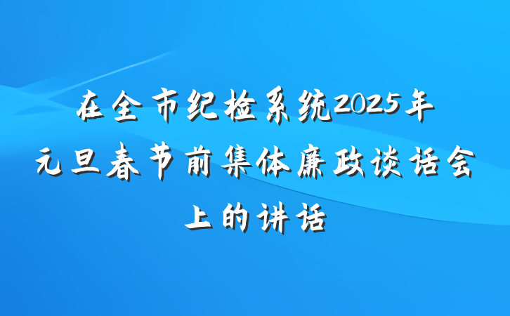 在全市纪检系统2025年元旦春节前集体廉政谈话会上的讲话
