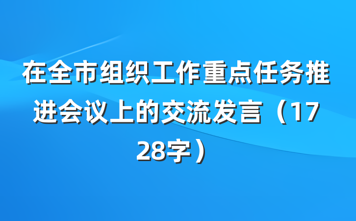 在全市组织工作重点任务推进会议上的交流发言（1728字）
