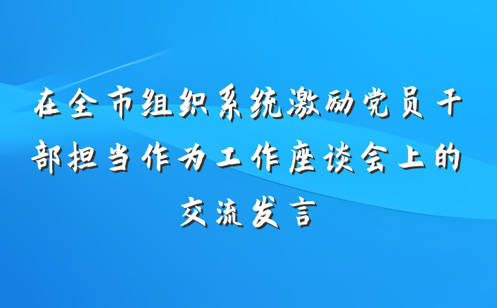 在全市组织系统激励党员干部担当作为工作座谈会上的交流发言