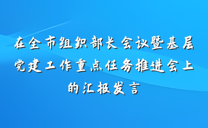 在全市组织部长会议暨基层党建工作重点任务推进会上的汇报发言