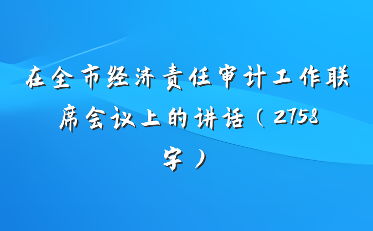 在全市经济责任审计工作联席会议上的讲话（2758字）