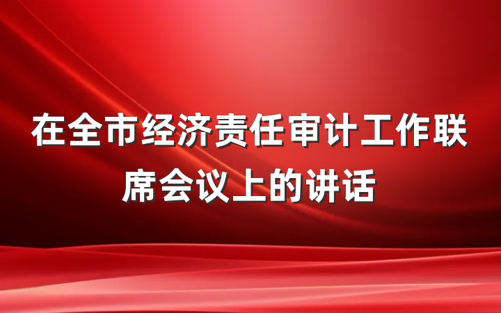 在全市经济责任审计工作联席会议上的讲话