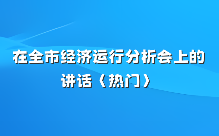 在全市经济运行分析会上的讲话〈热门〉