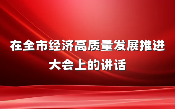 在全市经济高质量发展推进大会上的讲话