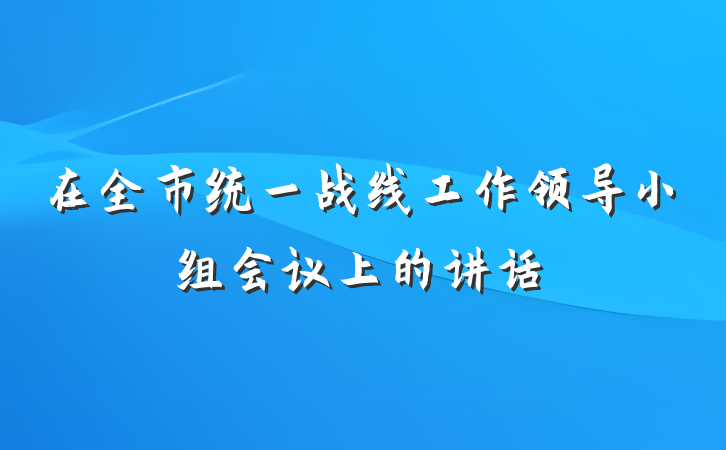 在全市统一战线工作领导小组会议上的讲话