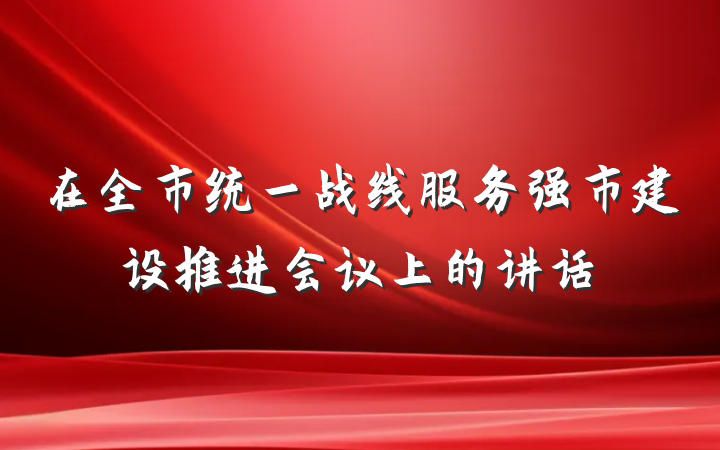 在全市统一战线服务强市建设推进会议上的讲话