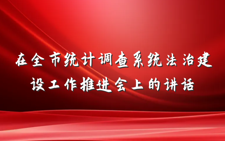 在全市统计调查系统法治建设工作推进会上的讲话