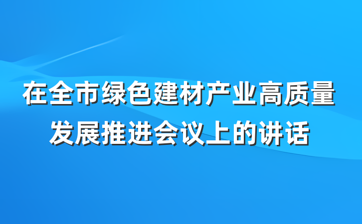 在全市绿色建材产业高质量发展推进会议上的讲话