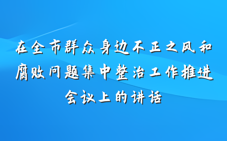 在全市群众身边不正之风和腐败问题集中整治工作推进会议上的讲话