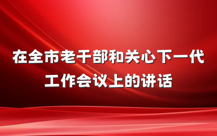 在全市老干部和关心下一代工作会议上的讲话