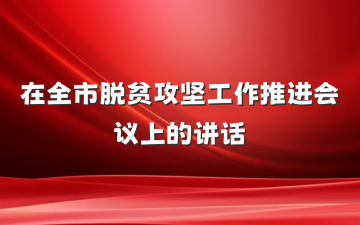 在全市脱贫攻坚工作推进会议上的讲话