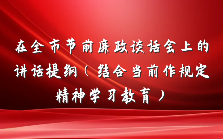 在全市节前廉政谈话会上的讲话提纲（结合当前作规定精神学习教育）