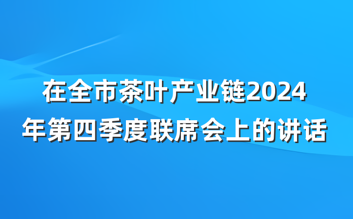 在全市茶叶产业链2024年第四季度联席会上的讲话