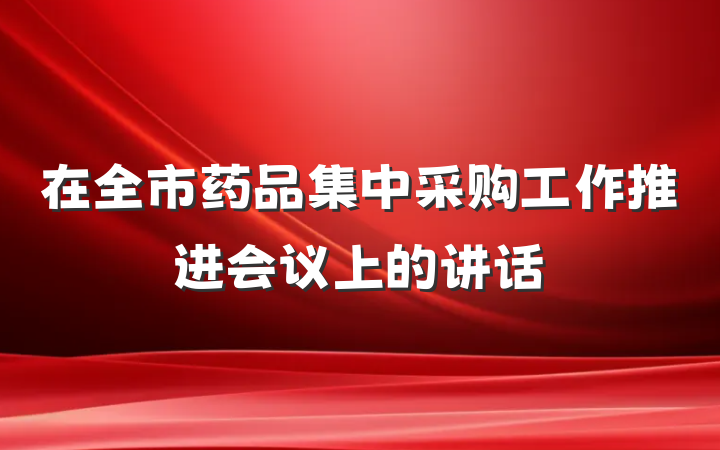 在全市药品集中采购工作推进会议上的讲话