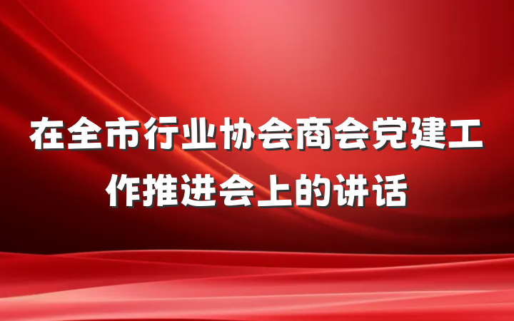 在全市行业协会商会党建工作推进会上的讲话