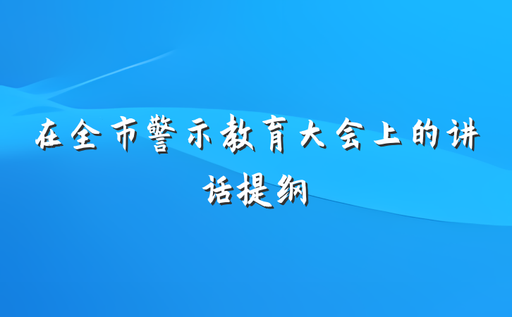 在全市警示教育大会上的讲话提纲