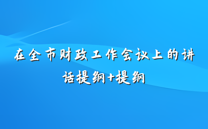 在全市财政工作会议上的讲话提纲 提纲