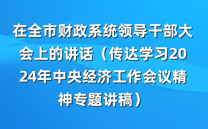 在全市财政系统领导干部大会上的讲话（传达学习2024年中央经济工作会议精神专题讲稿）