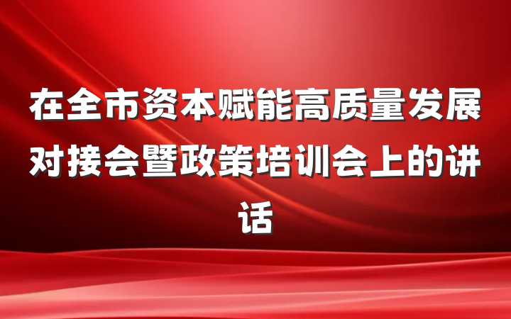 在全市资本赋能高质量发展对接会暨政策培训会上的讲话