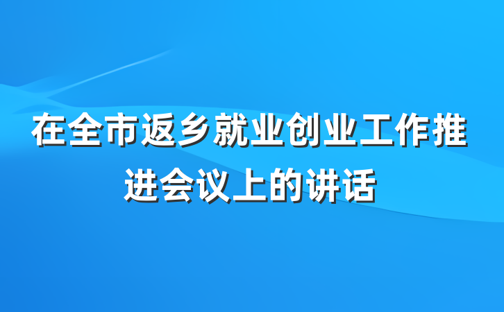 在全市返乡就业创业工作推进会议上的讲话