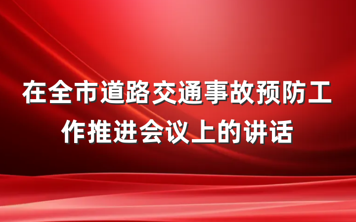 在全市道路交通事故预防工作推进会议上的讲话