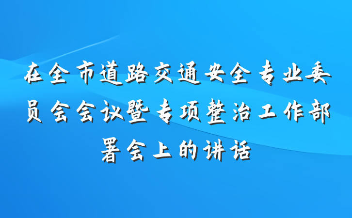 在全市道路交通安全专业委员会会议暨专项整治工作部署会上的讲话