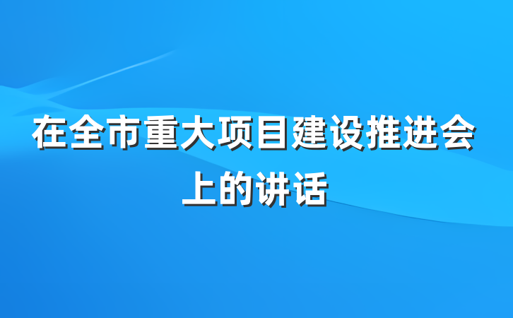 在全市重大项目建设推进会上的讲话