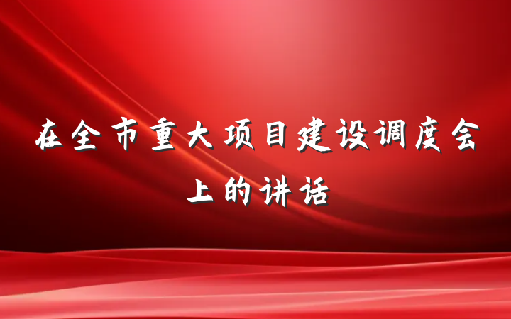 在全市重大项目建设调度会上的讲话
