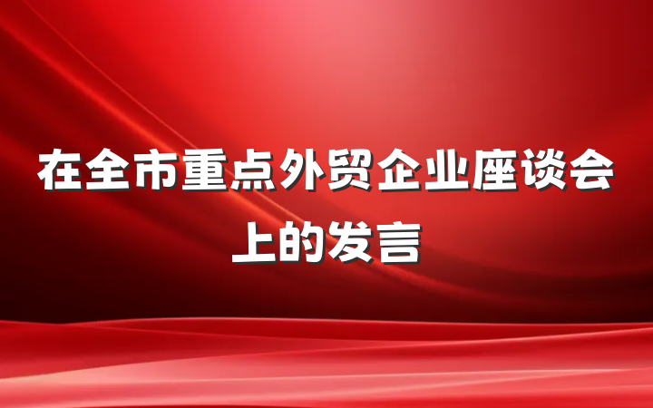 在全市重点外贸企业座谈会上的发言