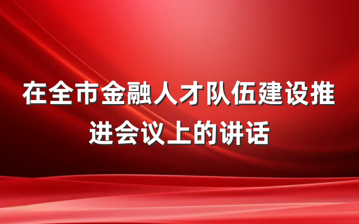 在全市金融人才队伍建设推进会议上的讲话
