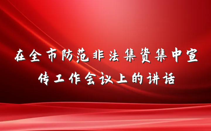 在全市防范非法集资集中宣传工作会议上的讲话